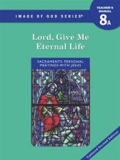Image of God - Grade 8 Teacher's Manual A 2nd Ed Updated "Lord Give Me Eternal Life"